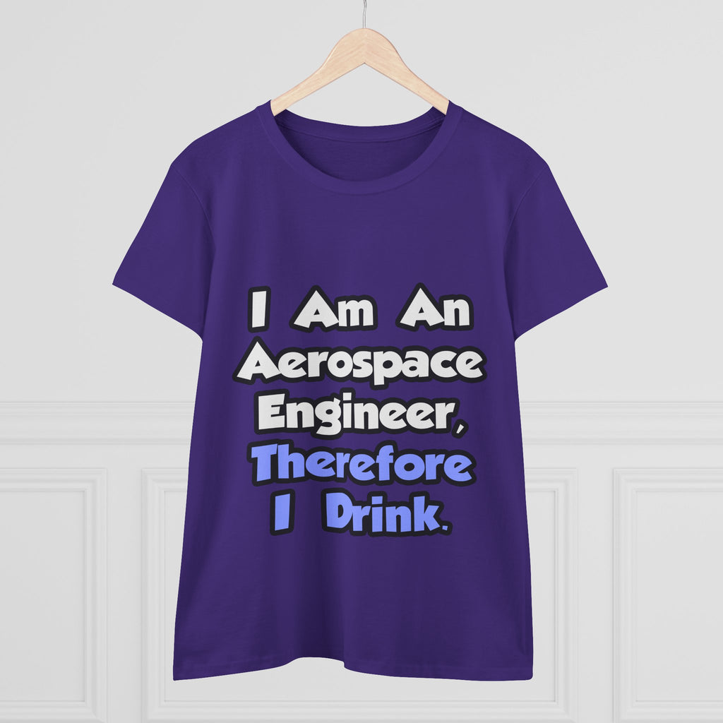 I Am An Aerospace Engineer, Therefore I Drink - Women's Midweight Cotton Tee