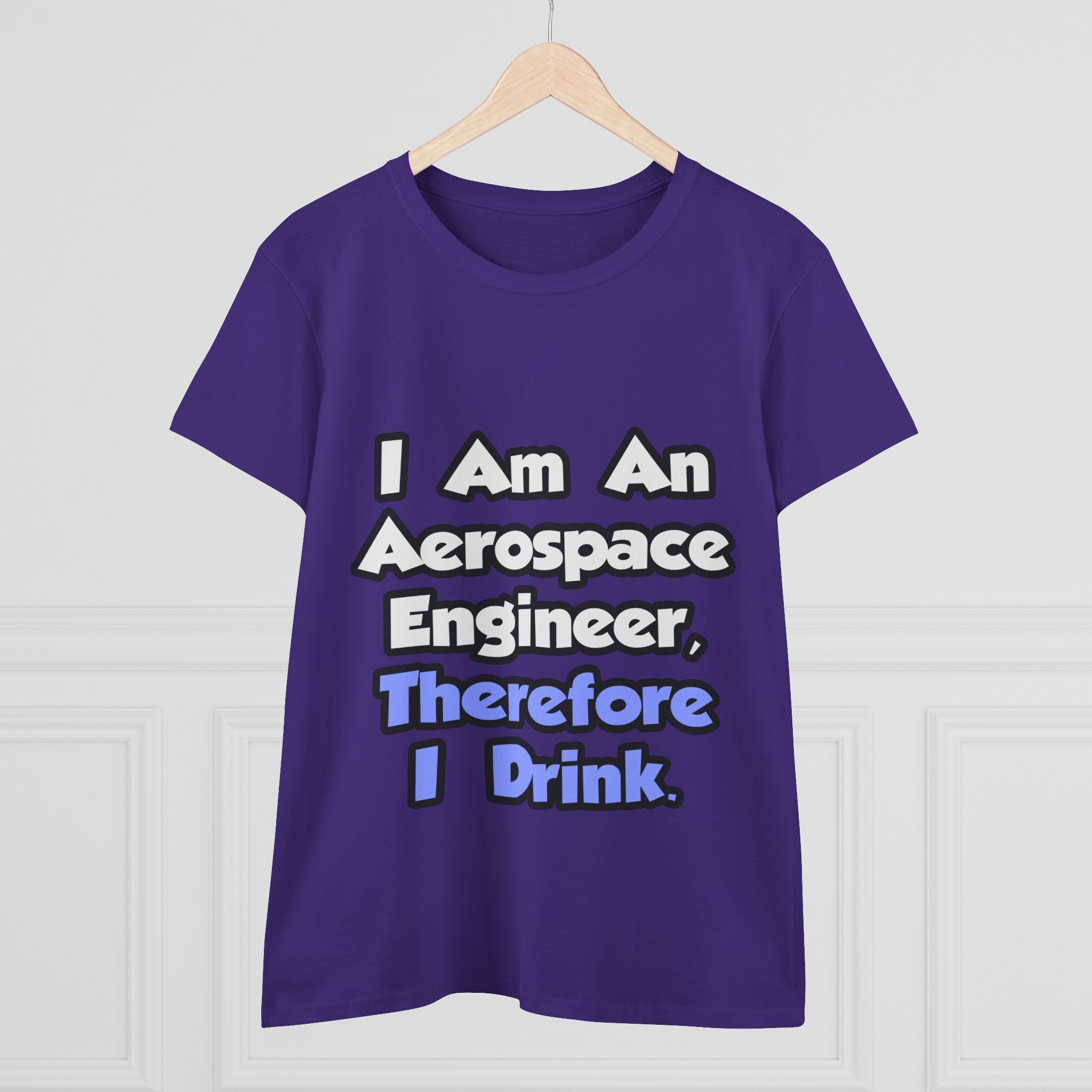 I Am An Aerospace Engineer, Therefore I Drink - Women's Midweight Cotton Tee