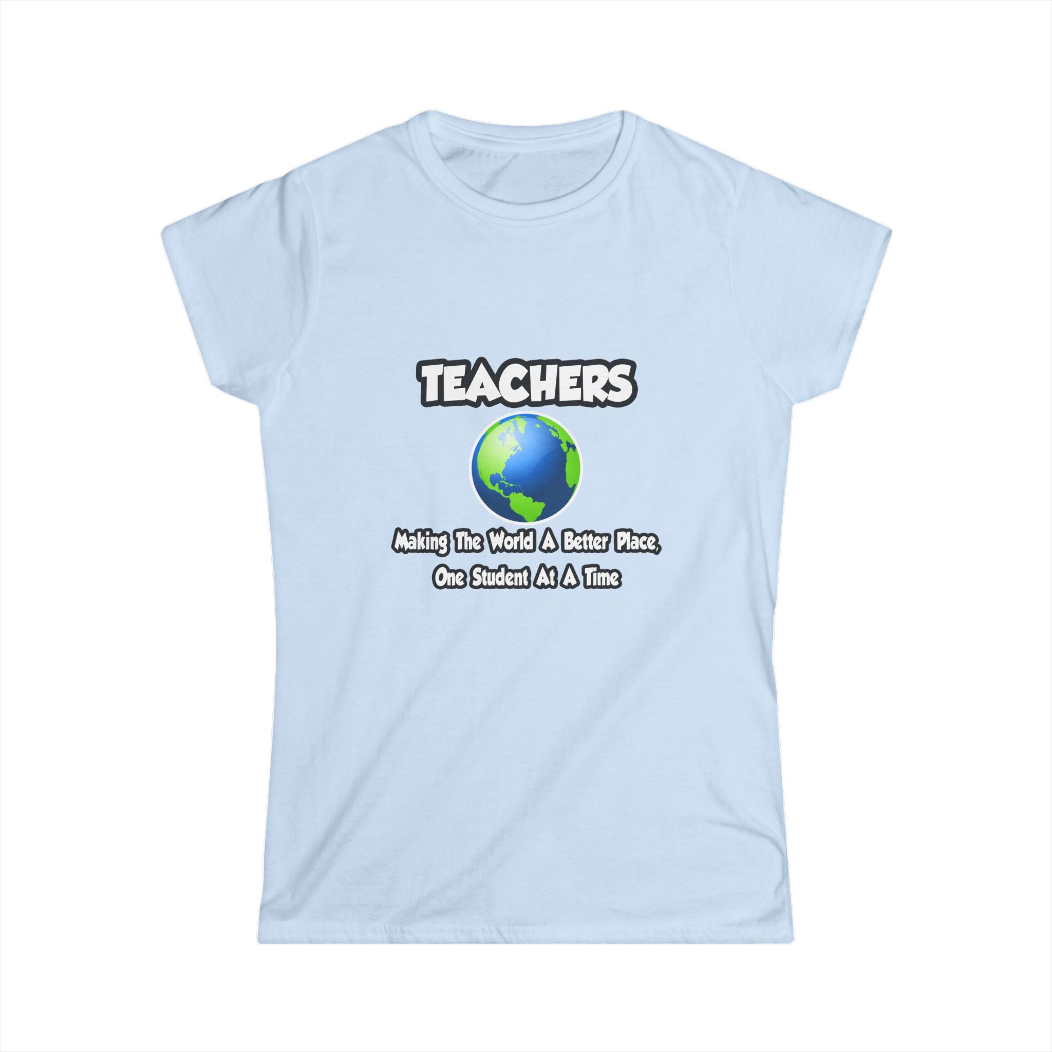 Teachers...Making the World a Better Place - Women's Softstyle Tee