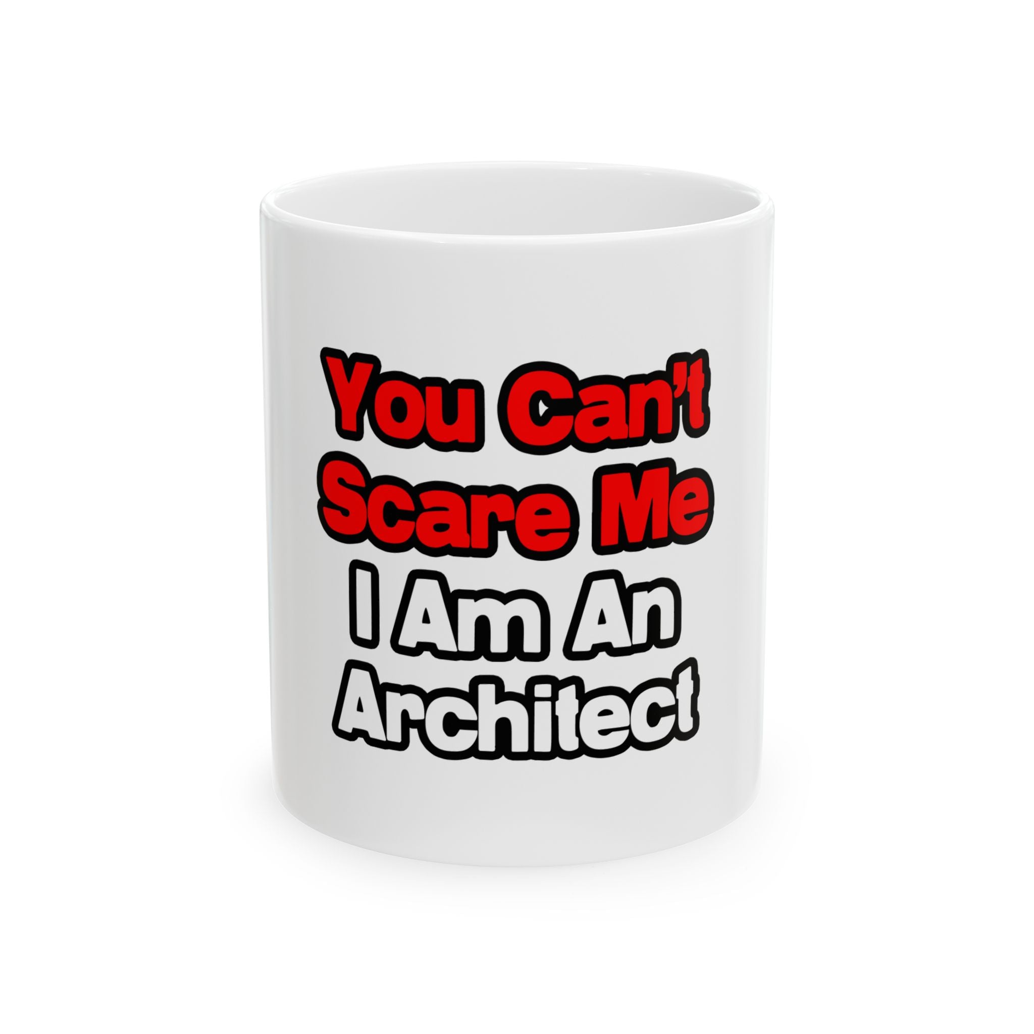 You Can't Scare Me...Architect - Ceramic Mug, (11oz, 15oz)