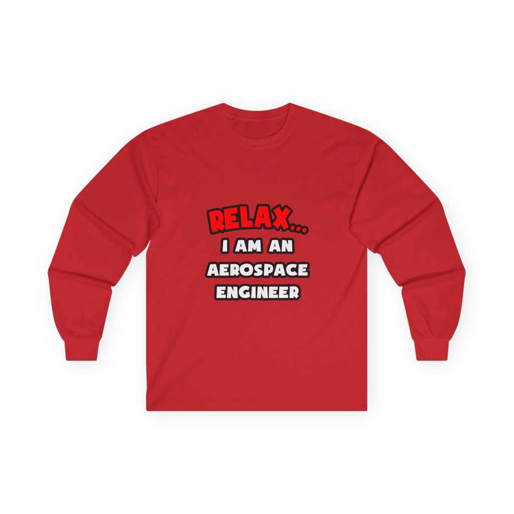 Relax ... I Am An Aerospace Engineer - Unisex Ultra Cotton Long Sleeve Tee
