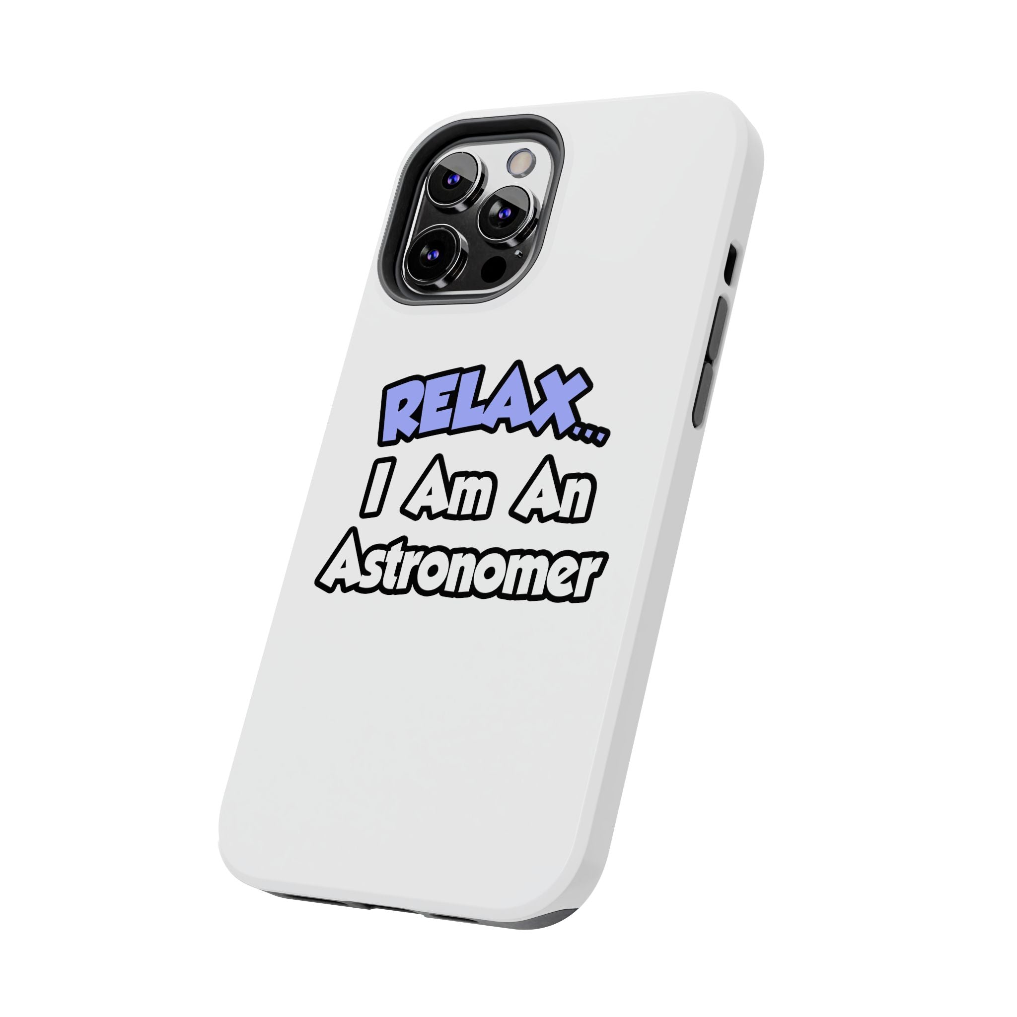 Relax...I'm An Astronomer - Tough Phone Cases