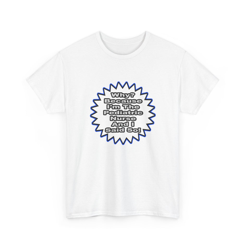 Pediatric Nurse...Because I Said So - Unisex Heavy Cotton Tee
