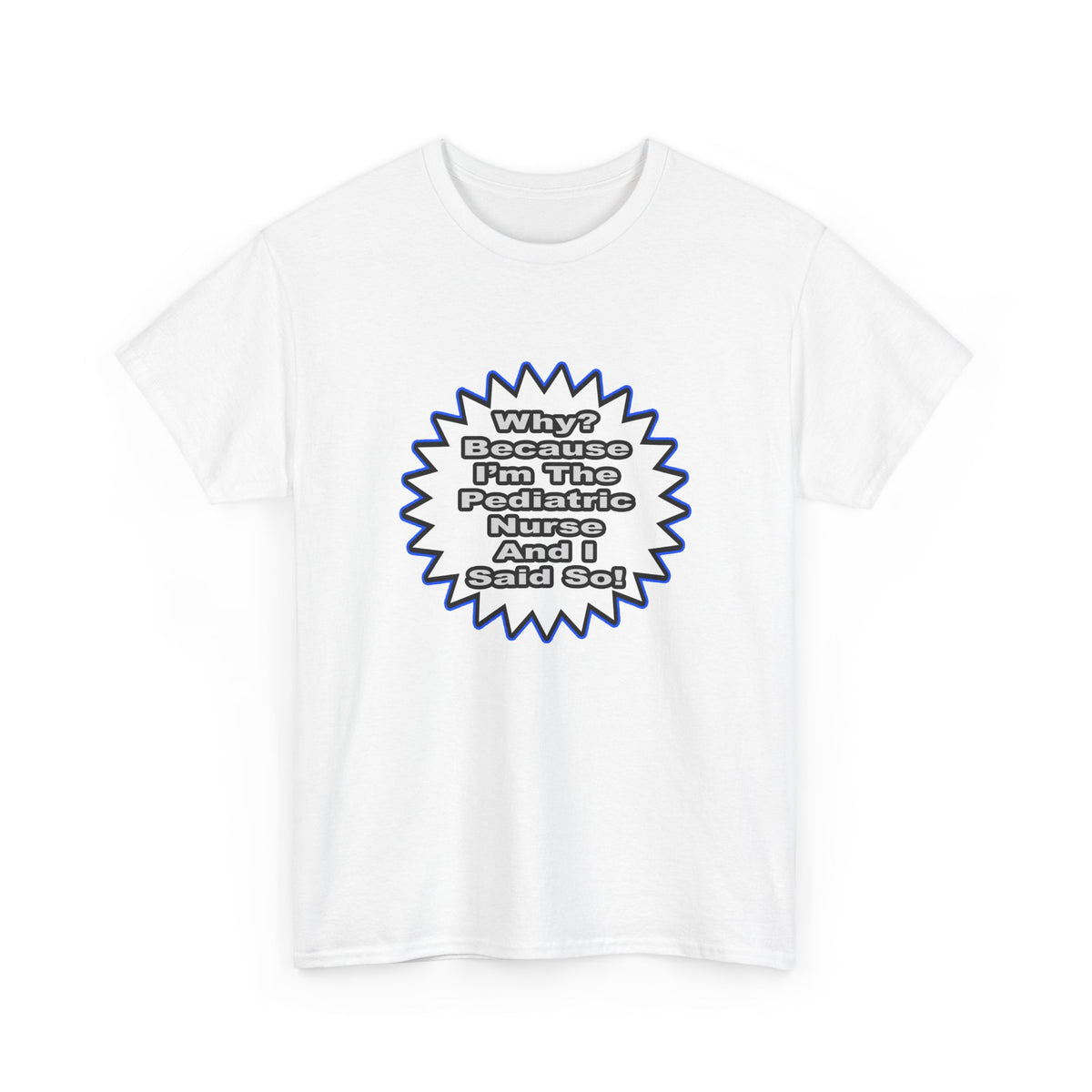 Pediatric Nurse...Because I Said So - Unisex Heavy Cotton Tee