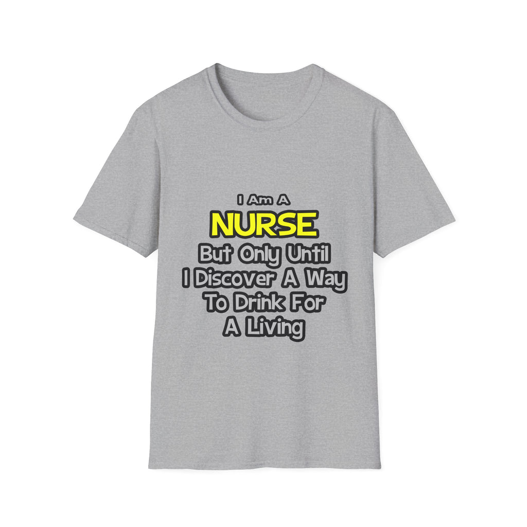 Nurse Joke .. Drink for a Living - Unisex Softstyle T-Shirt