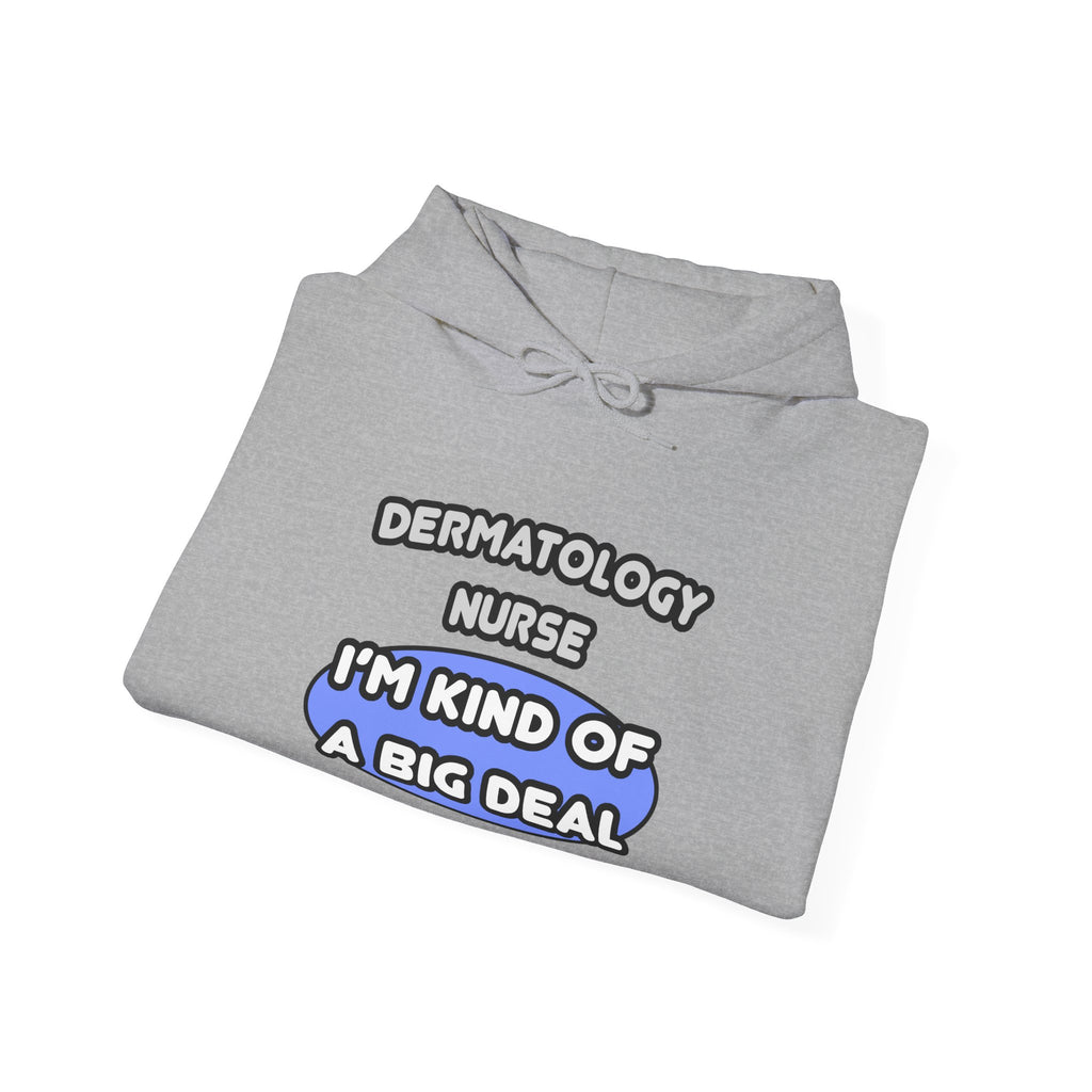 Dermatology Nurse ... I'm Kind of a Big Deal - Unisex Heavy Blend™ Hooded Sweatshirt
