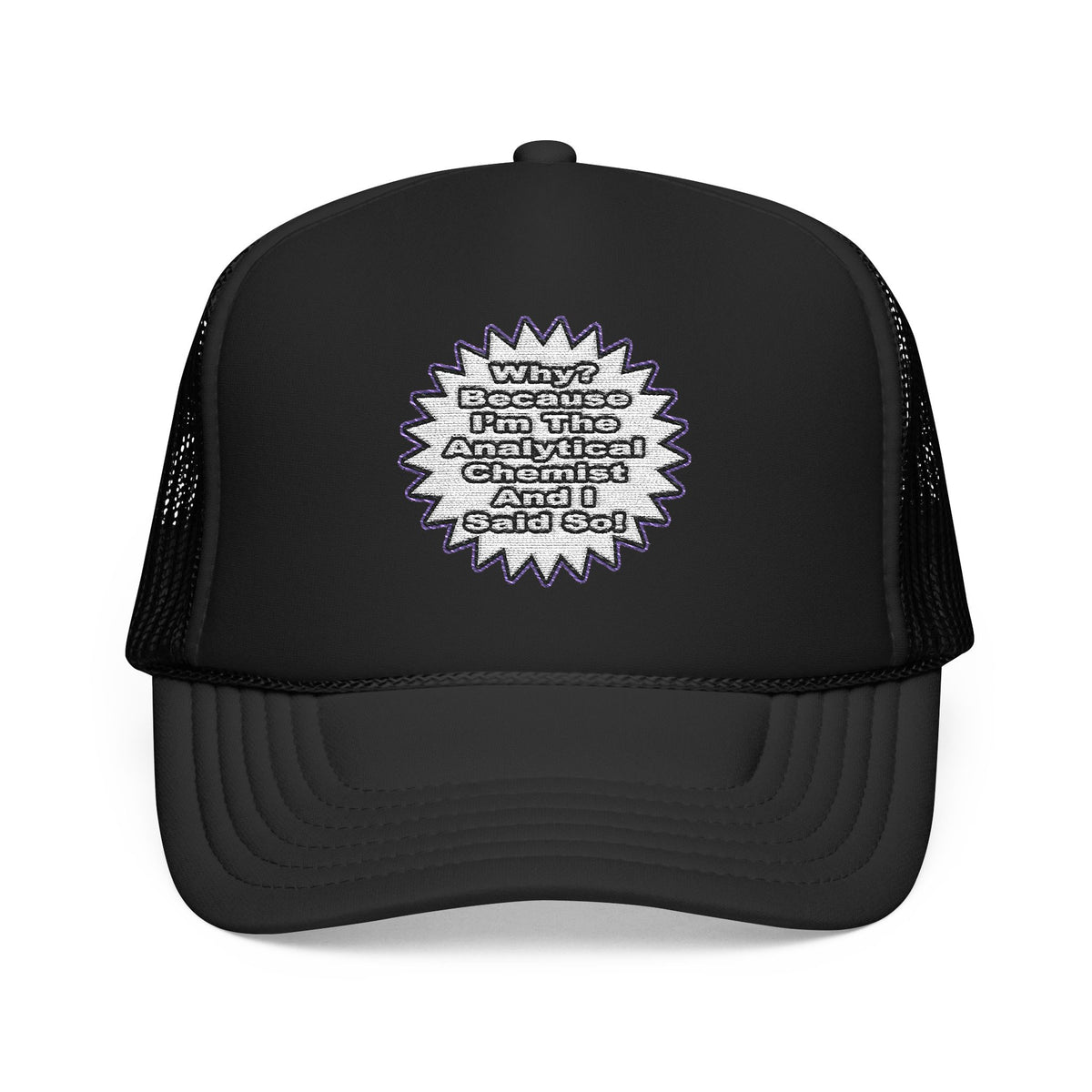 Analytical Chemist...Because I Said So - Foam Trucker Hat