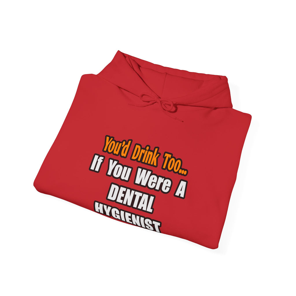 You'd Drink Too...Dental Hygienist - Unisex Heavy Blend™ Hooded Sweatshirt