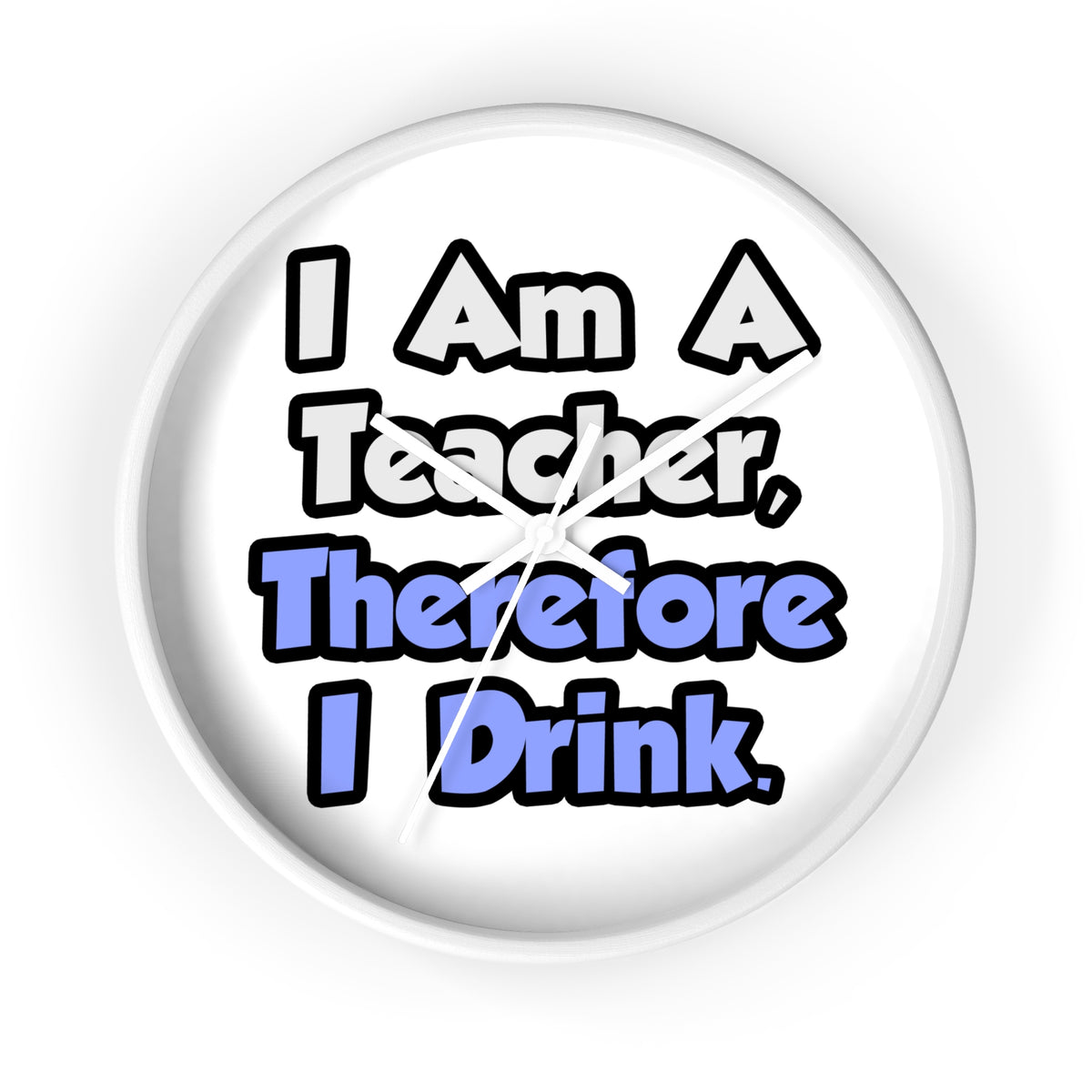 I Am A Teacher, Therefore I Drink - Wall Clock