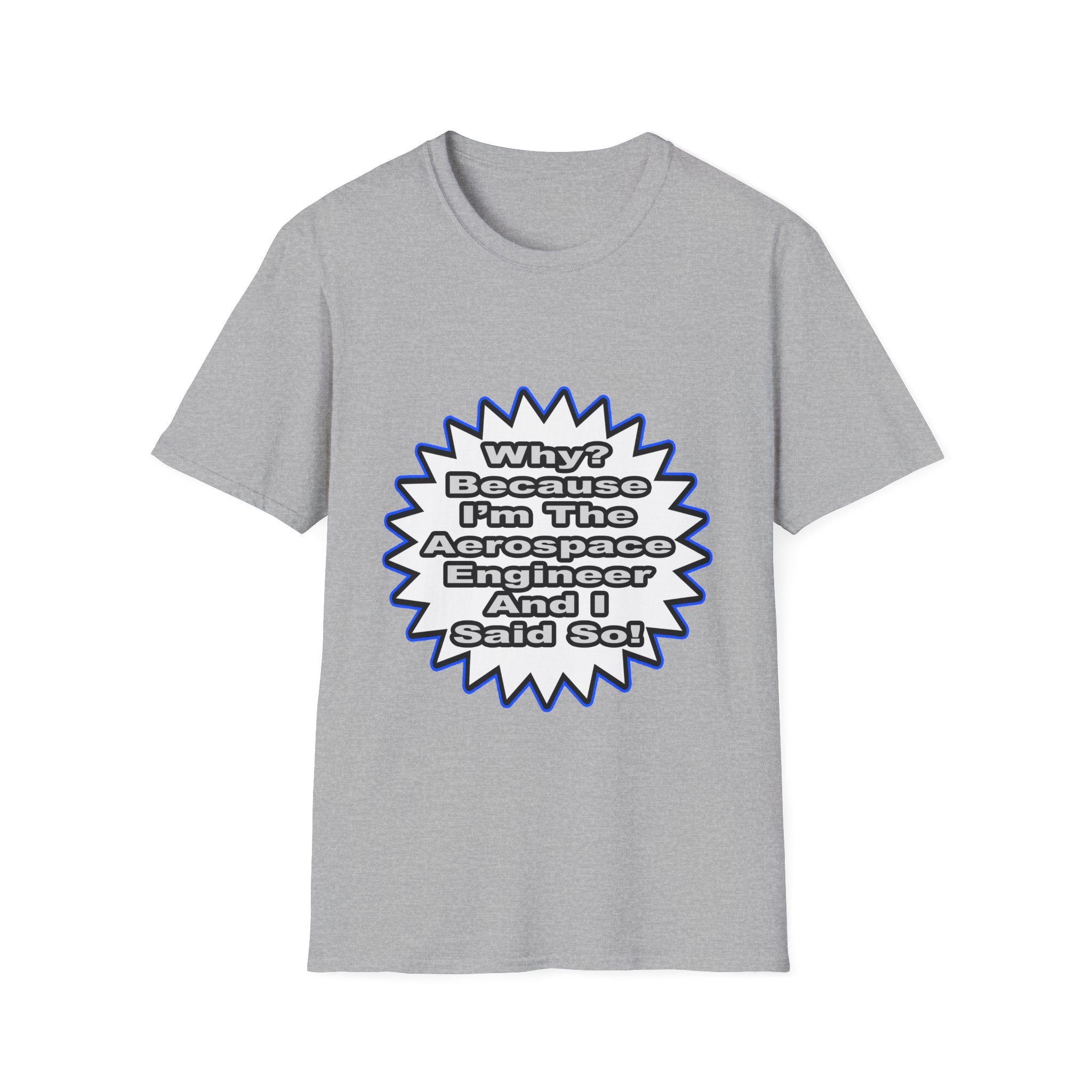 Aerospace Engineer...Because I Said So - Unisex Softstyle T-Shirt