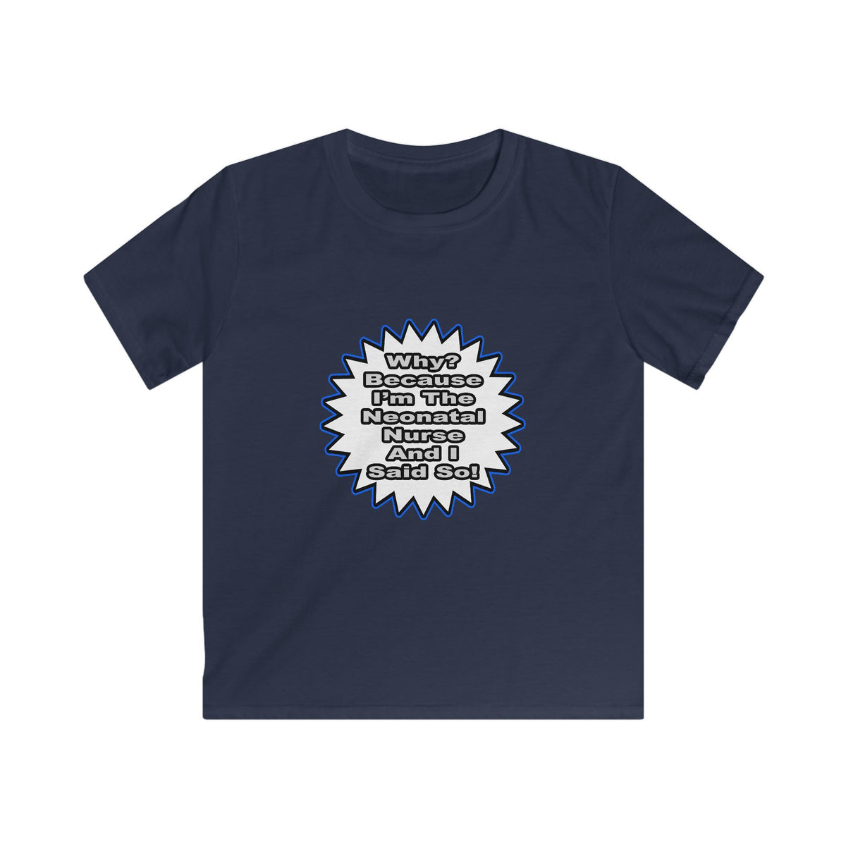 Neonatal Nurse...Because I Said So - Kids Softstyle Tee
