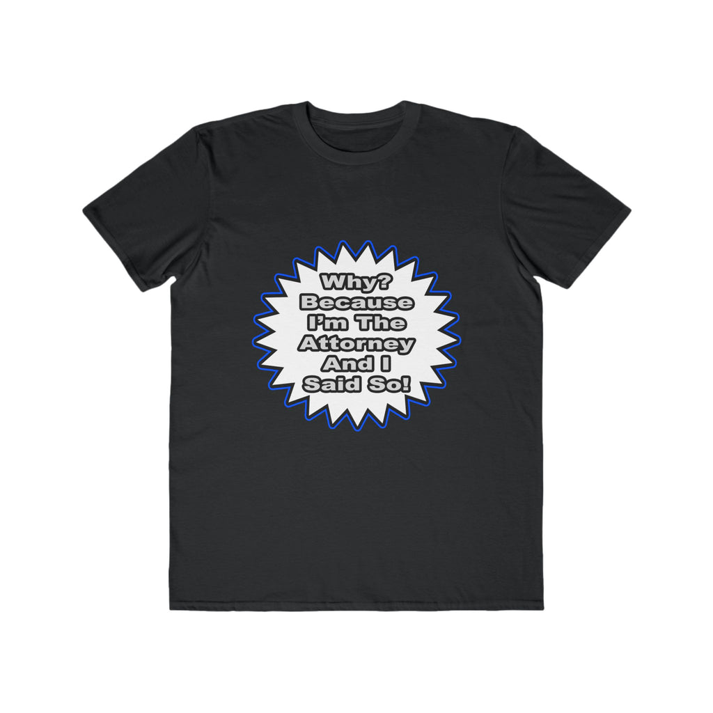 Attorney...Because I Said So - Men's Lightweight Fashion Tee