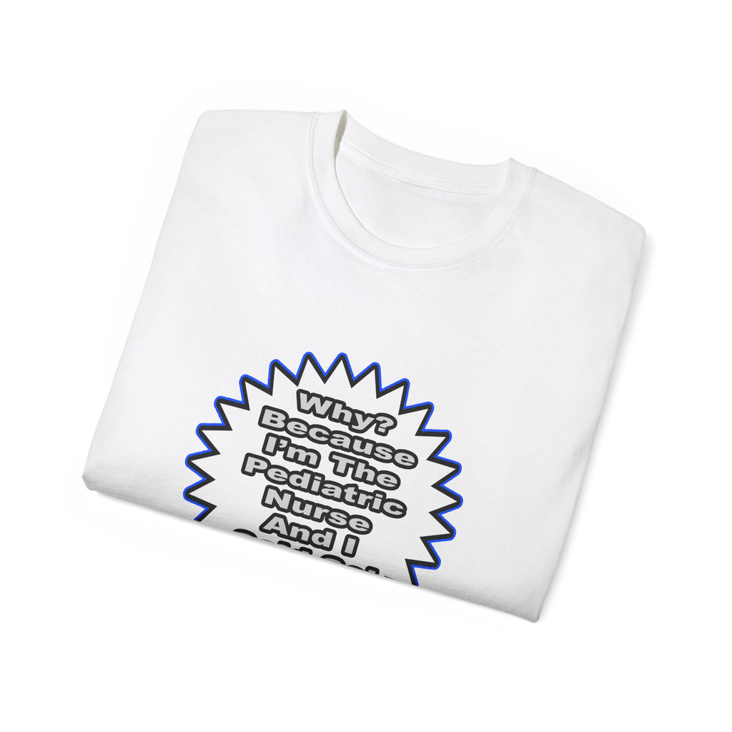 Pediatric Nurse...Because I Said So - Unisex Ultra Cotton Tee