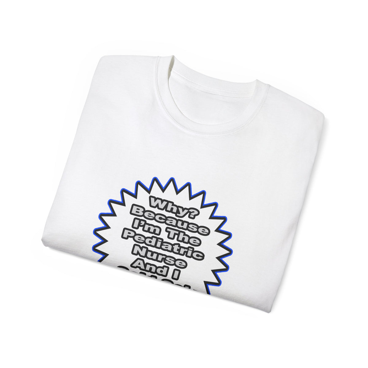 Pediatric Nurse...Because I Said So - Unisex Ultra Cotton Tee