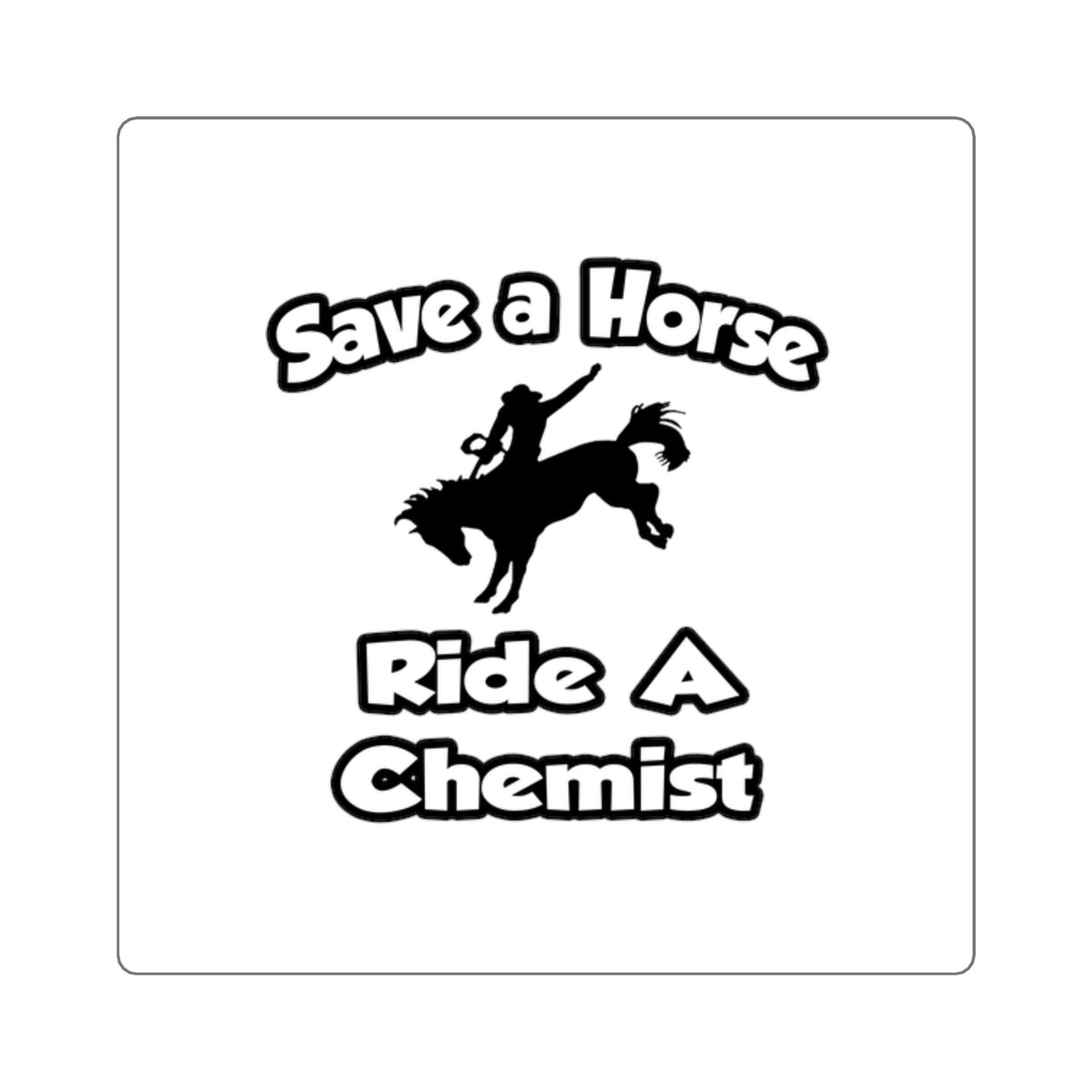 Save a Horse .. Ride a Chemist - Square Stickers