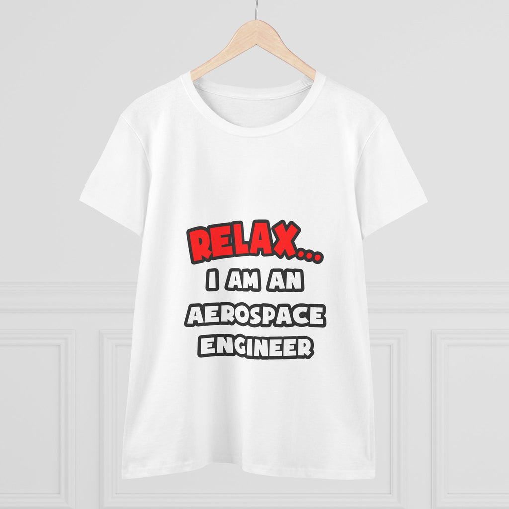 Relax ... I Am An Aerospace Engineer - Women's Midweight Cotton Tee