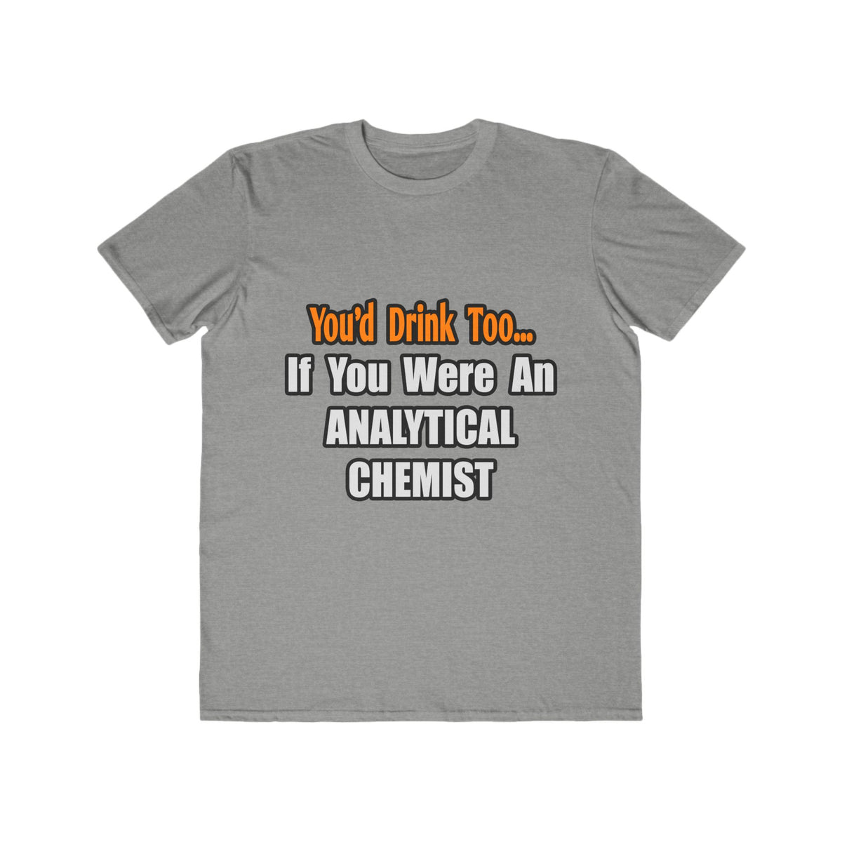 You'd Drink Too...Analytical Chemist - Men's Lightweight Fashion Tee