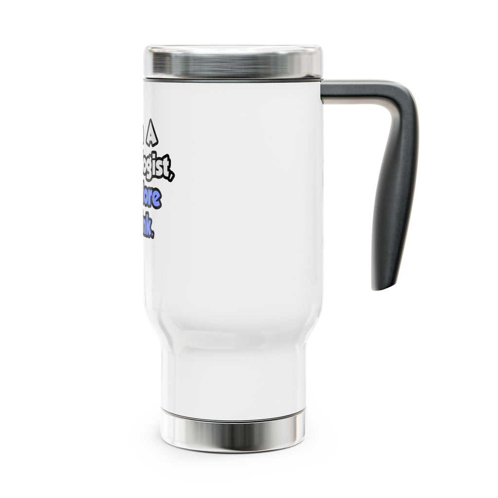 I Am A Cardiologist, Therefore I Drink - Stainless Steel Travel Mug with Handle, 14oz