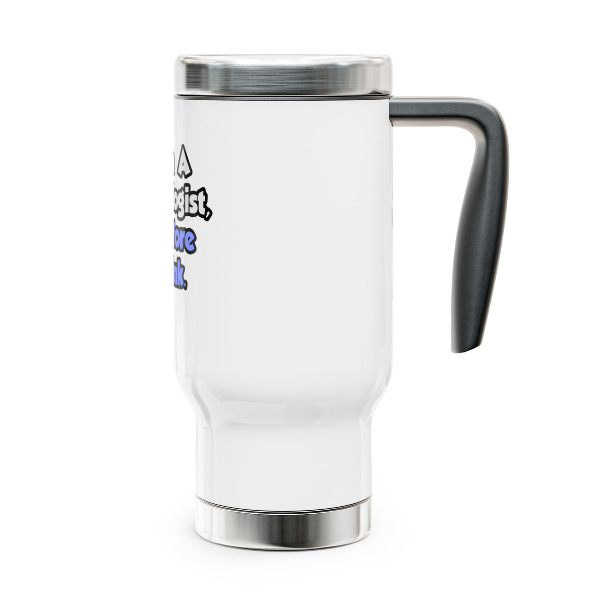 I Am A Cardiologist, Therefore I Drink - Stainless Steel Travel Mug with Handle, 14oz