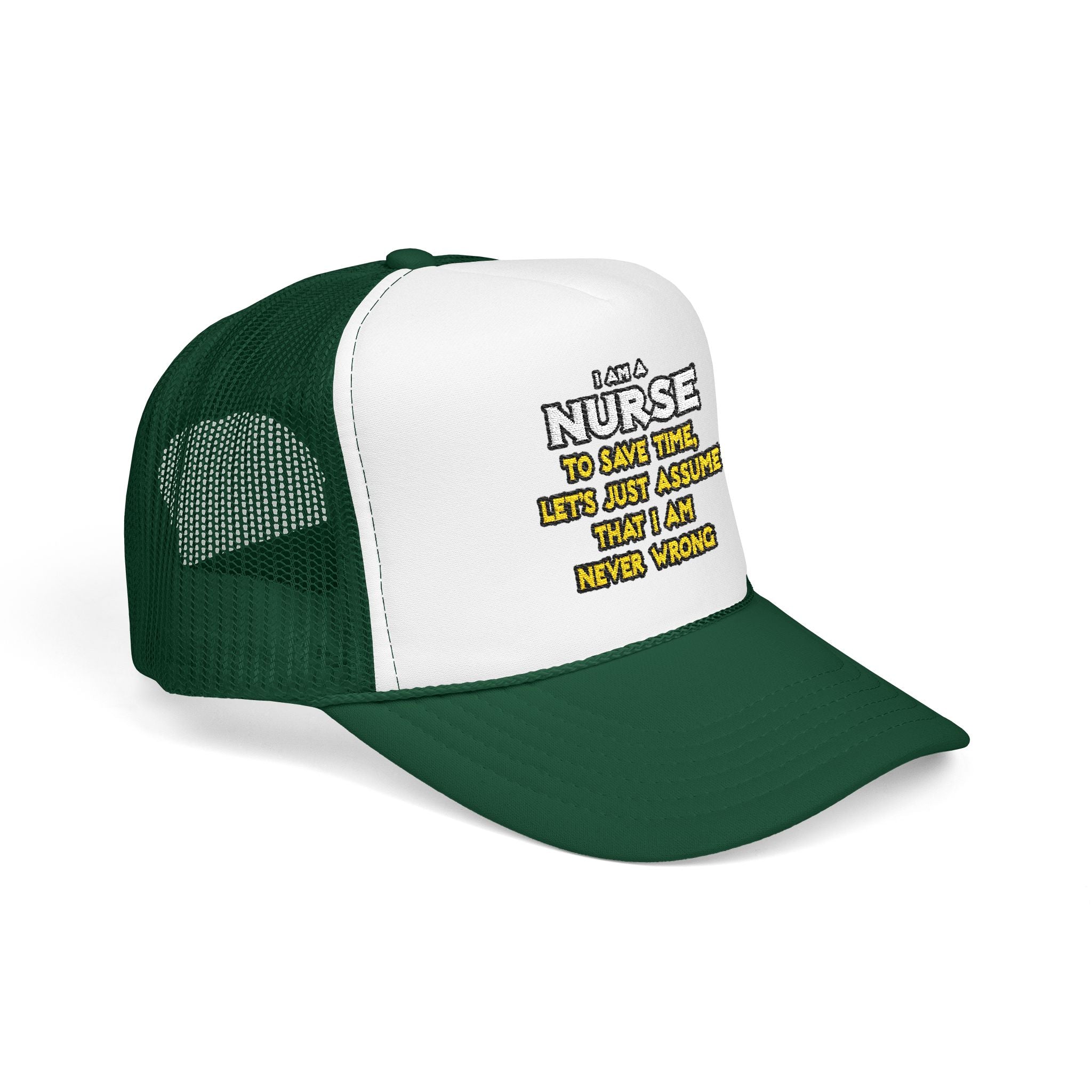 Nurse...Assume I Am Never Wrong - Foam Trucker Hat
