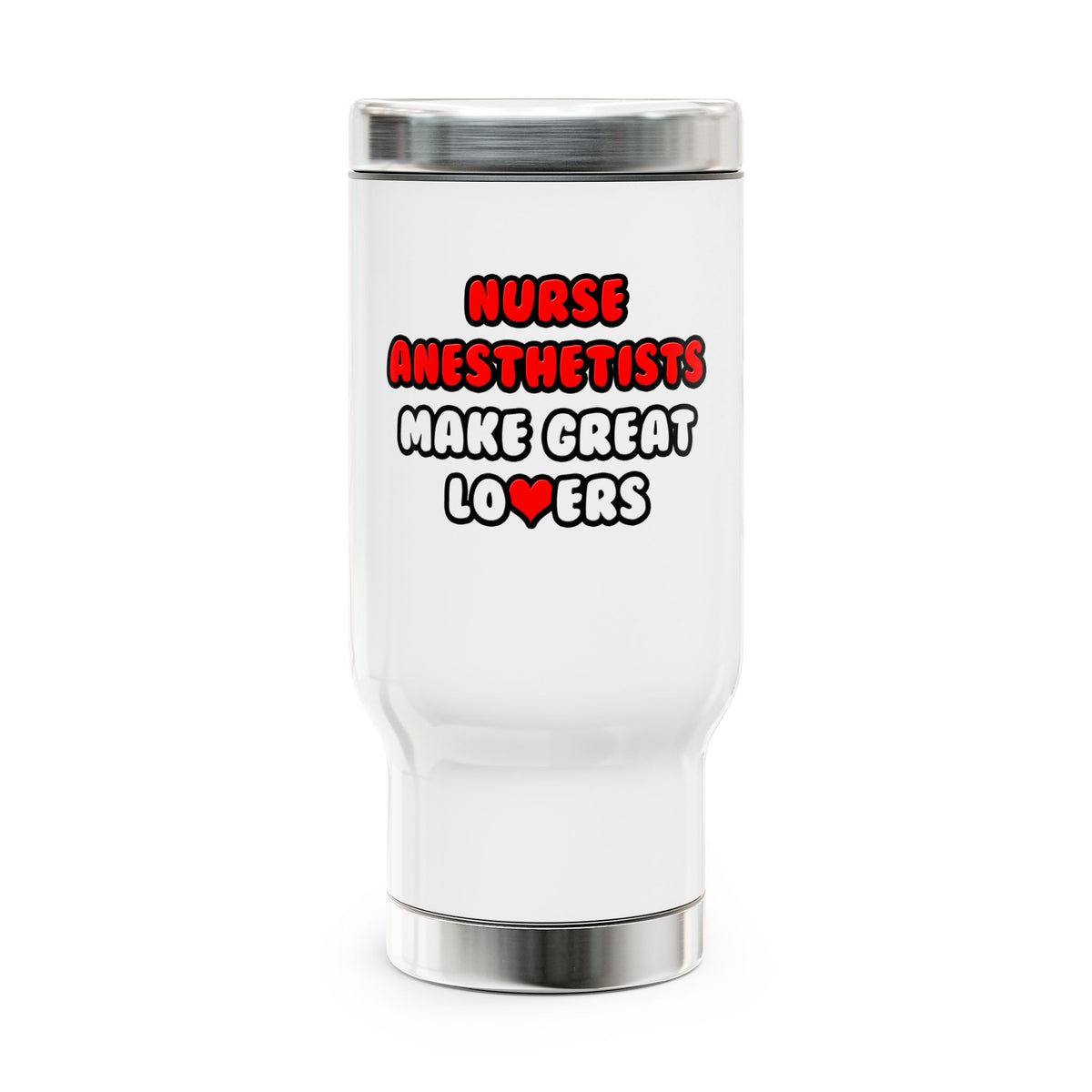 Nurse Anesthetists Make Great Lovers - Stainless Steel Travel Mug with Handle, 14oz
