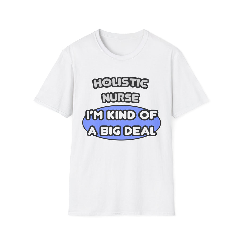 Holistic Nurse ... I'm Kind of a Big Deal - Unisex Softstyle T-Shirt