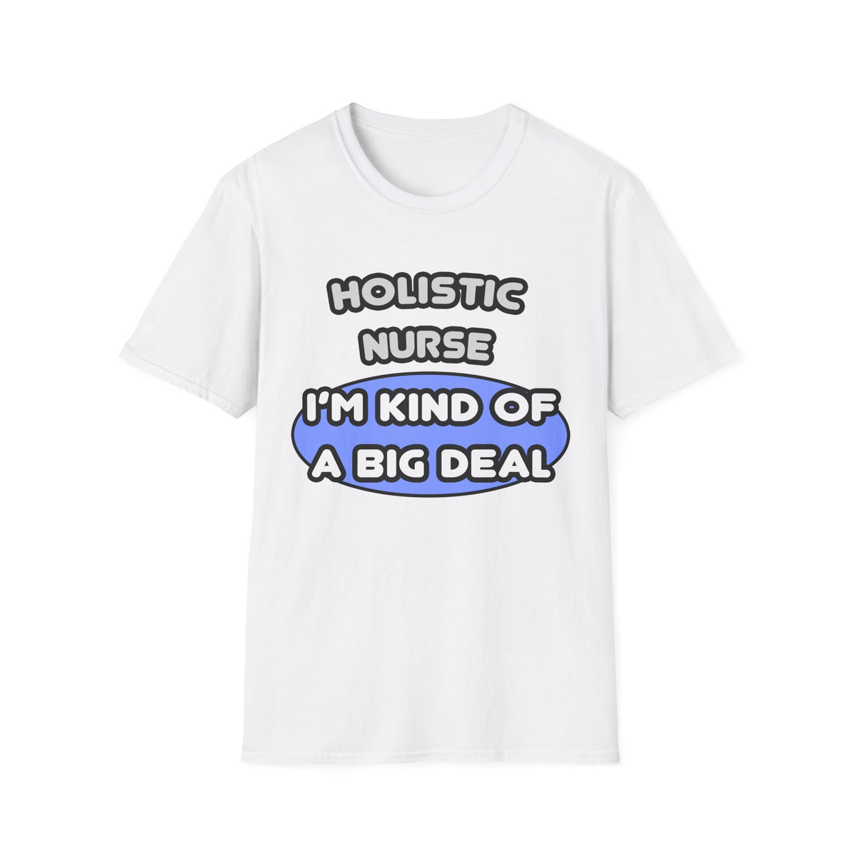 Holistic Nurse ... I'm Kind of a Big Deal - Unisex Softstyle T-Shirt