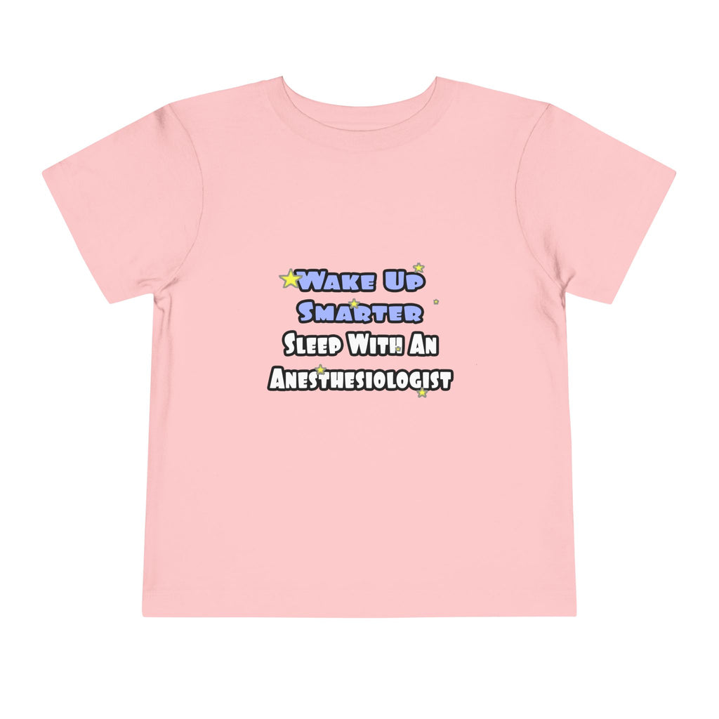 Wake Up Smarter...Sleep With Anesthesiologist - Toddler Short Sleeve Tee