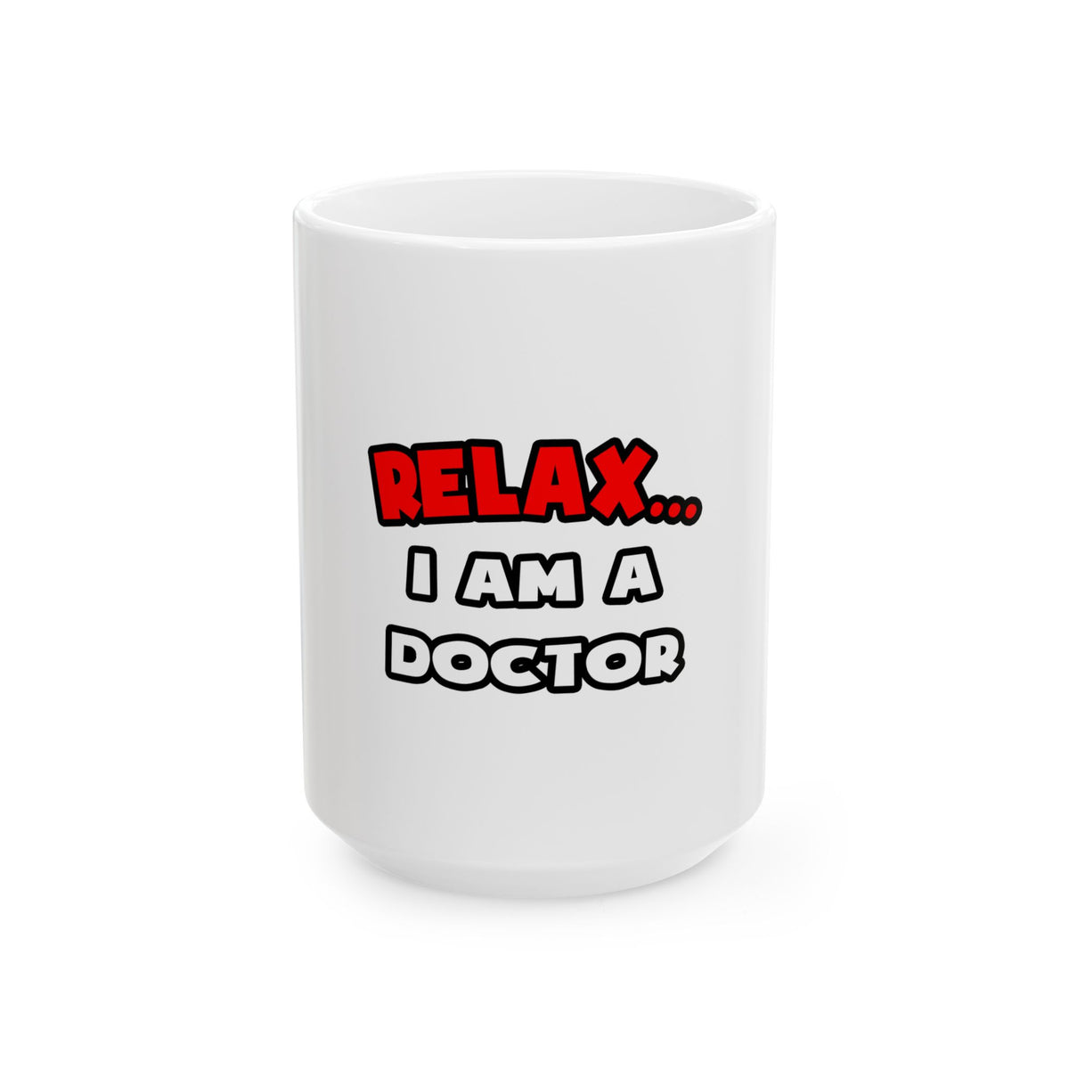 Relax ... I Am A Doctor - Ceramic Mug, (11oz, 15oz)