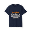 You'd Drink Too...Administrative Assistant - Unisex Ultra Cotton Tee