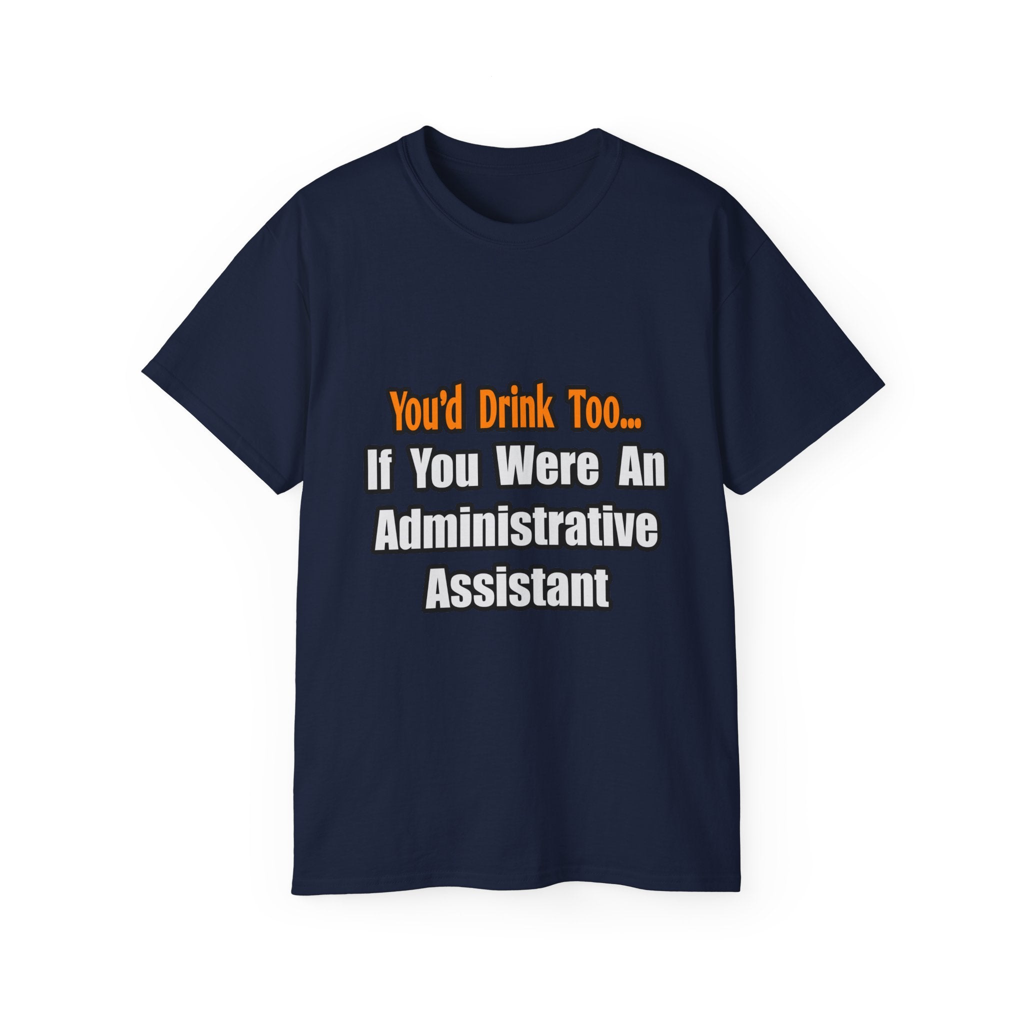 You'd Drink Too...Administrative Assistant - Unisex Ultra Cotton Tee