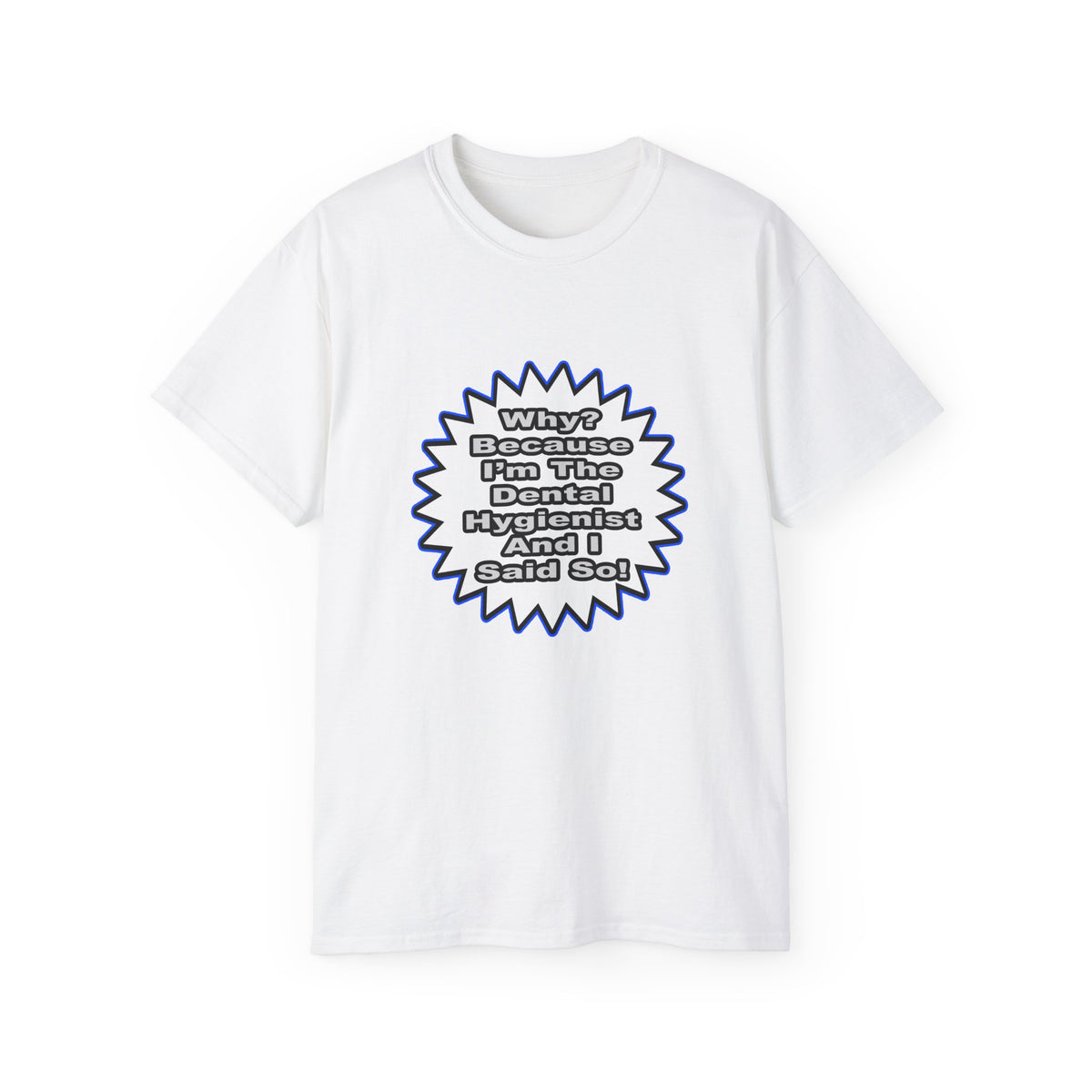 Dental Hygienist...Because I Said So - Unisex Ultra Cotton Tee