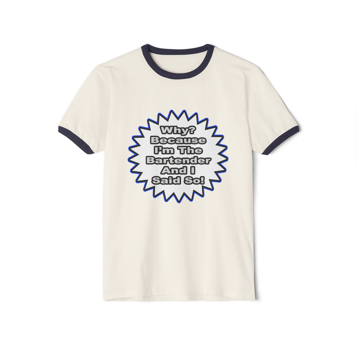 Bartender...Because I Said So - Unisex Cotton Ringer T-Shirt