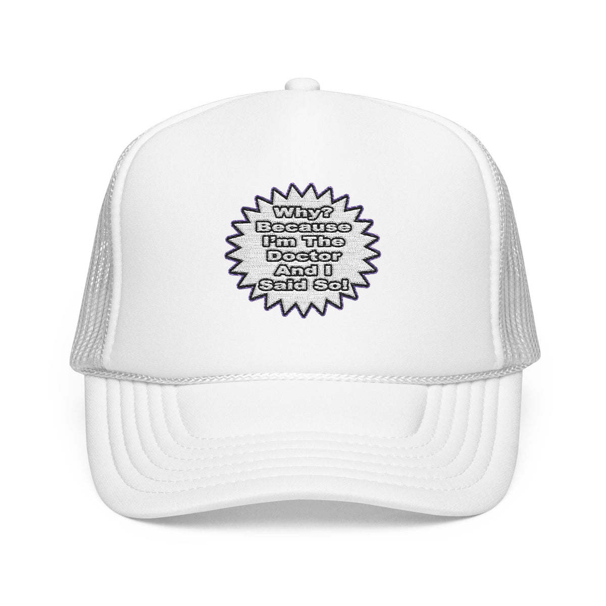 Doctor...Because I Said So - Foam Trucker Hat