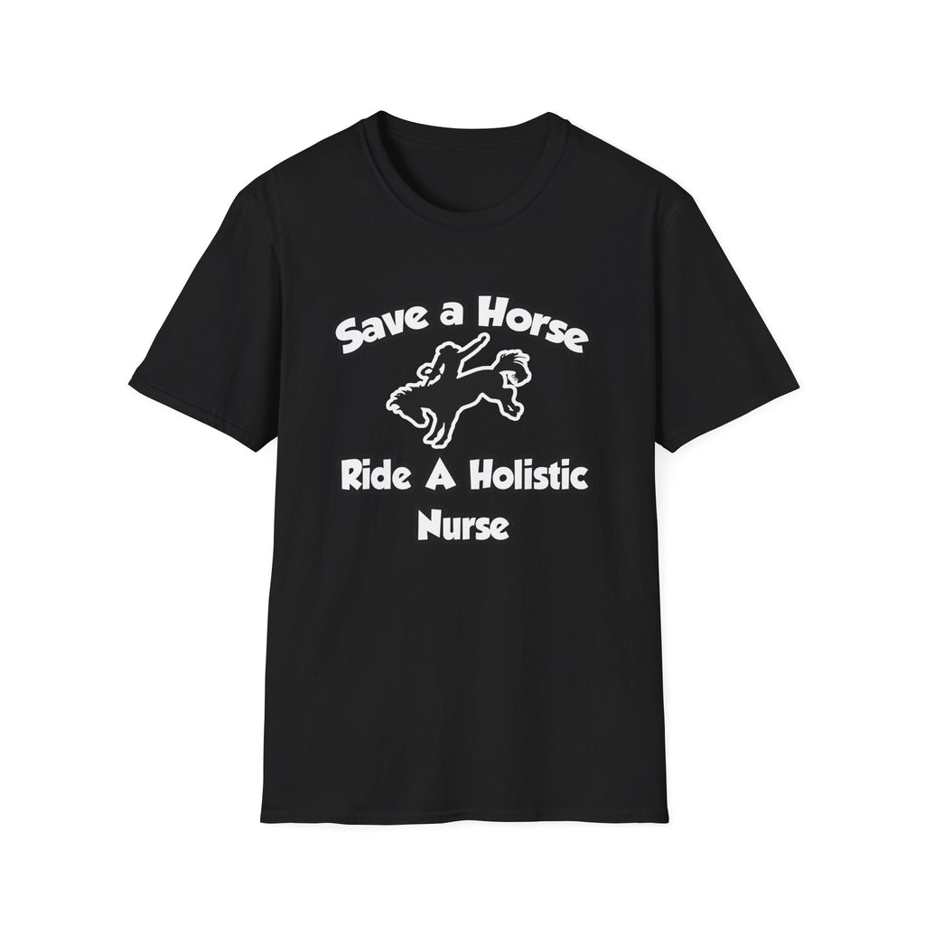 Save a Horse, Ride a Holistic Nurse - Unisex Softstyle T-Shirt
