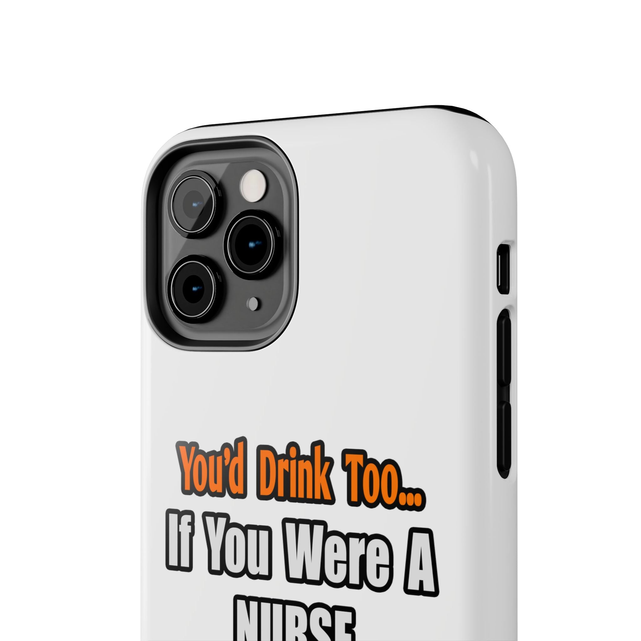 You'd Drink Too...Nurse - Tough Phone Cases