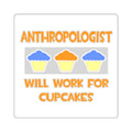 Anthropologist ... Will Work For Cupcakes - Square Stickers
