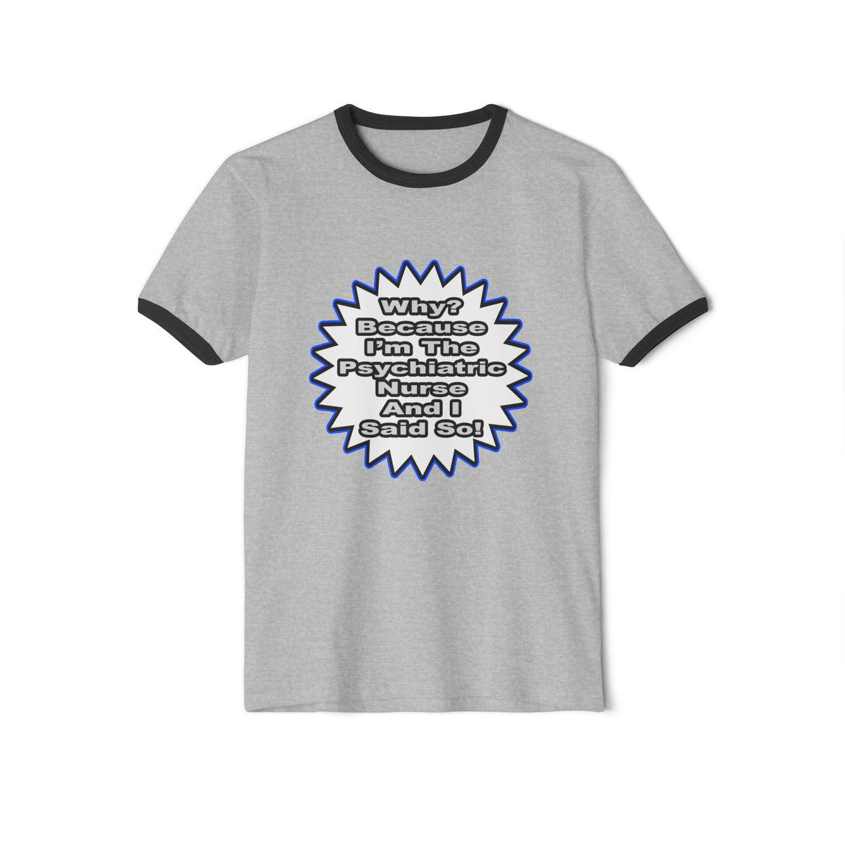Psychiatric Nurse...Because I Said So - Unisex Cotton Ringer T-Shirt