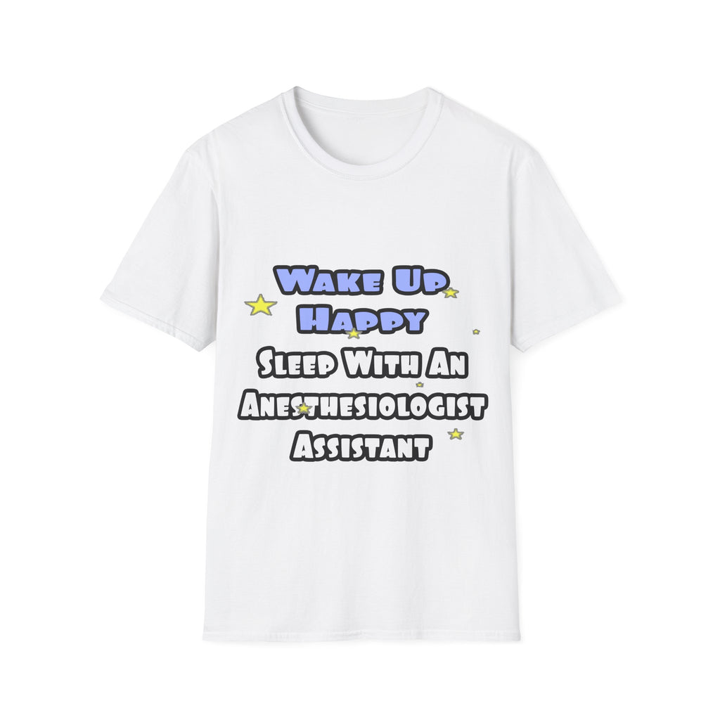 Wake Up Happy .. Sleep With Anesthesiologist Asst - Unisex Softstyle T-Shirt