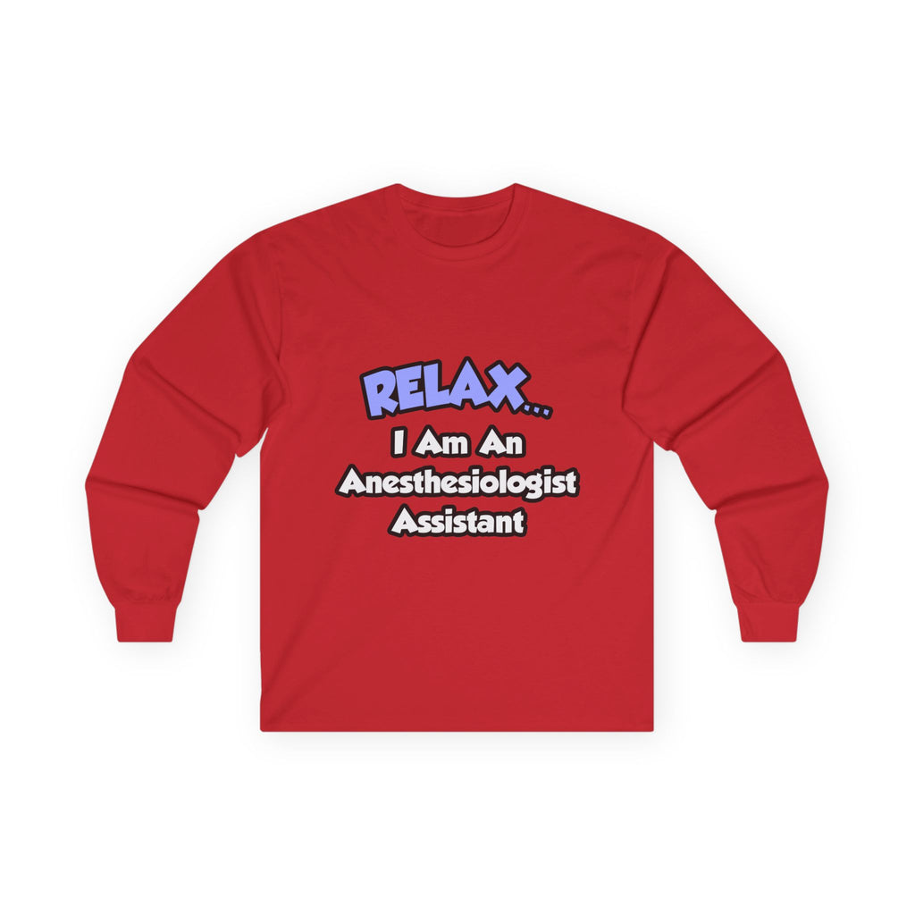 Relax .. I am an Anesthesiologist Assistant - Unisex Ultra Cotton Long Sleeve Tee