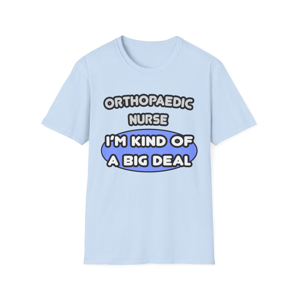 Orthopaedic Nurse ... I'm Kind of a Big Deal - Unisex Softstyle T-Shirt