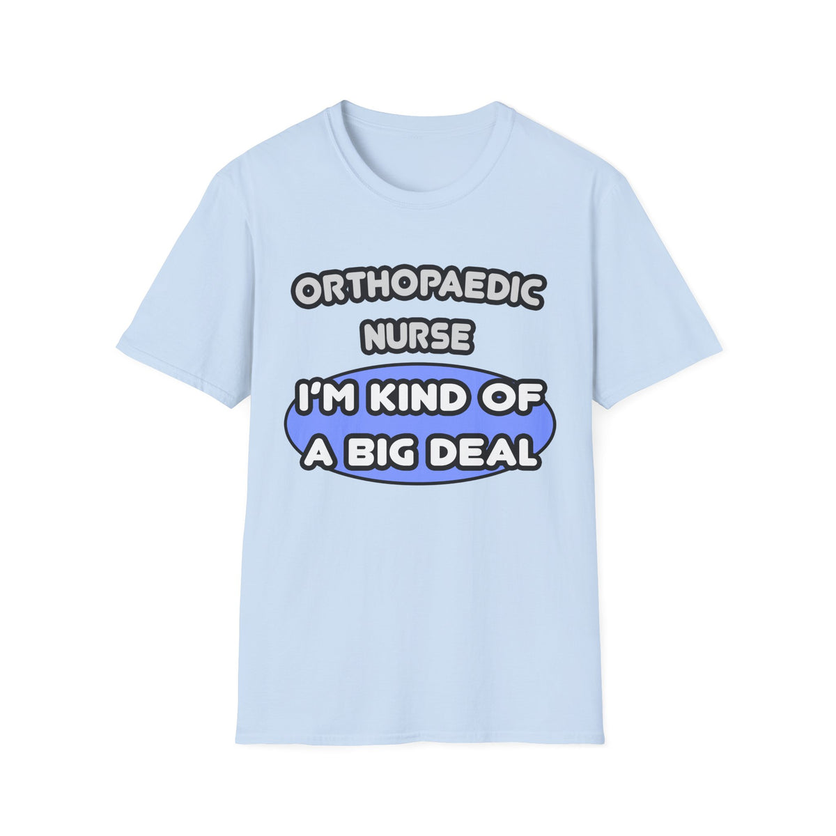 Orthopaedic Nurse ... I'm Kind of a Big Deal - Unisex Softstyle T-Shirt
