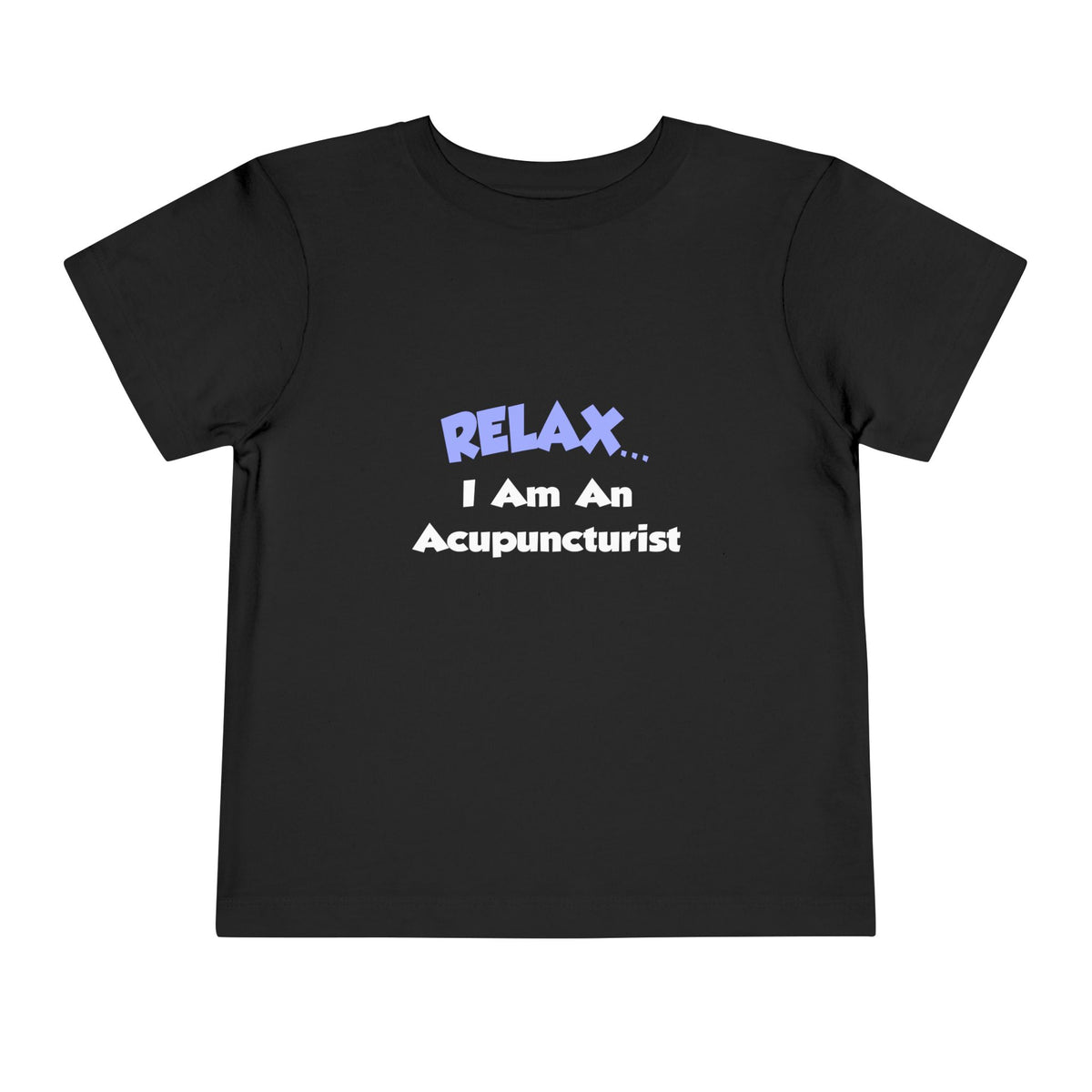 Relax .. I am an Acupuncturist - Toddler Short Sleeve Tee