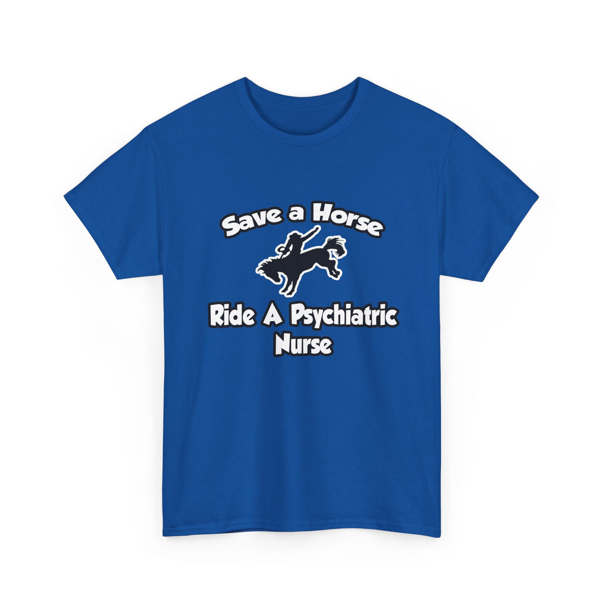Save a Horse, Ride a Psychiatric Nurse - Unisex Heavy Cotton Tee