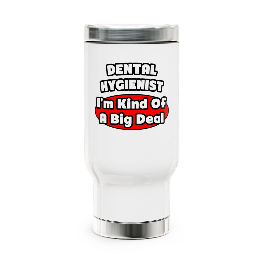 Dental Hygienist...Big Deal - Stainless Steel Travel Mug with Handle, 14oz