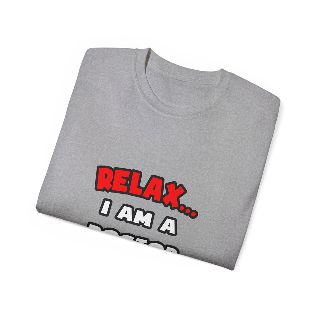 Relax ... I Am A Doctor - Unisex Ultra Cotton Tee