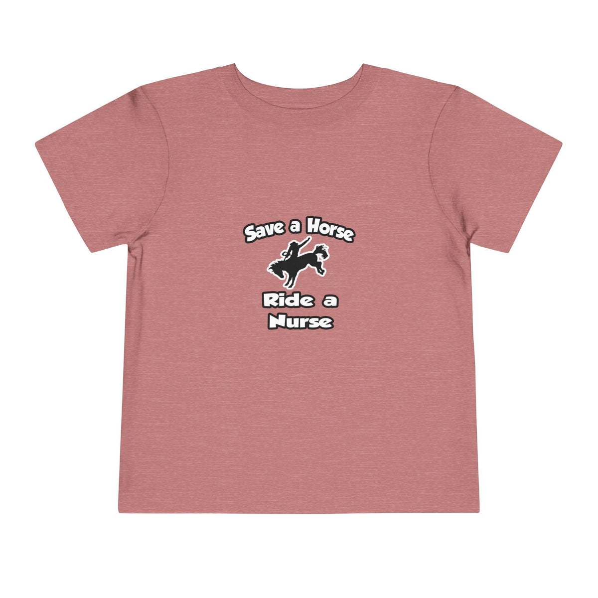 Save a Horse .. Ride a Nurse - Toddler Short Sleeve Tee