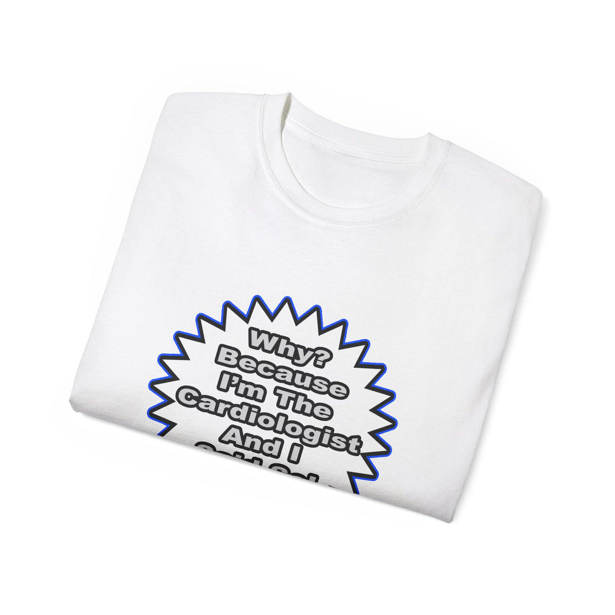 Cardiologist...Because I Said So - Unisex Ultra Cotton Tee