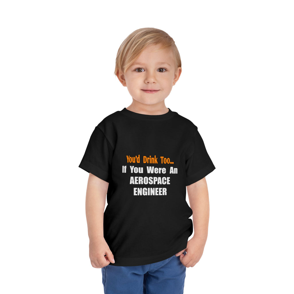 You'd Drink Too...Aerospace Engineer - Toddler Short Sleeve Tee