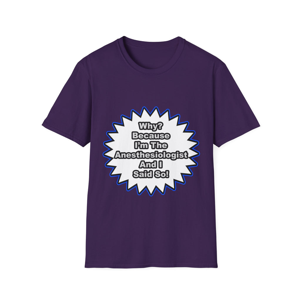 Anesthesiologist...Because I Said So - Unisex Softstyle T-Shirt